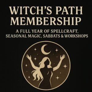 1. WITCH'S PATH MEMBERSHIP, full year of spellcraft, seasonal magic, Sabbats, workshops for witches and magic practitioners.